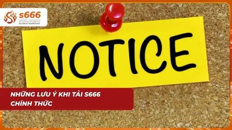 Tải App S666 – Trải Nghiệm Cá Cược Mượt Mà Trên Di Động 2026 7 Tổng hợp lưu ý quan trọng trước khi tải ứng dụng