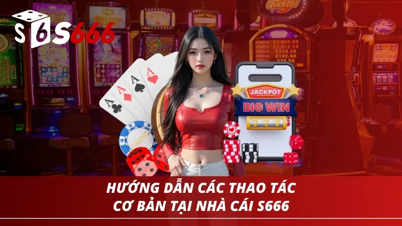 Trang chủ 172 Hướng dẫn các thao tác cơ bản cho người mới tại nhà cái S666
