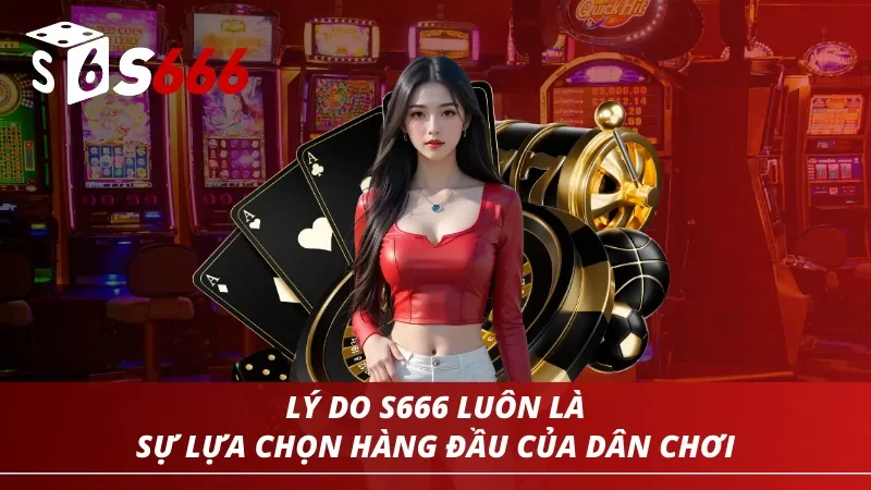Trang chủ 168 Lý do khiến S666 luôn là sự lựa chọn hàng đầu của các dân chơi